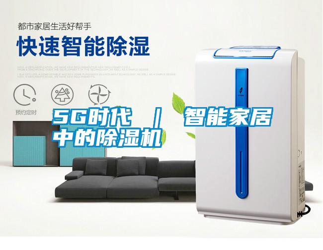 5G時(shí)代 | 智能家居中的除濕機(jī)