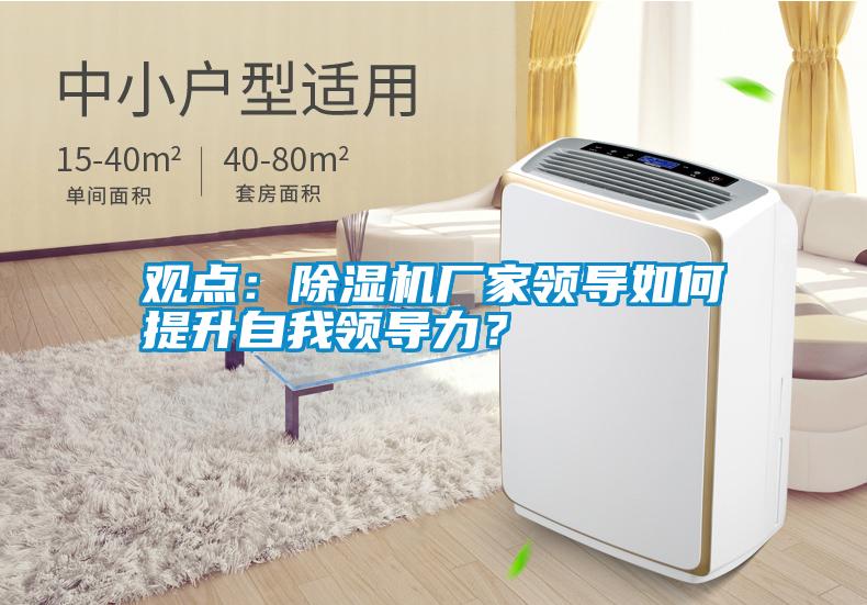 觀點：除濕機廠家領(lǐng)導如何提升自我領(lǐng)導力？