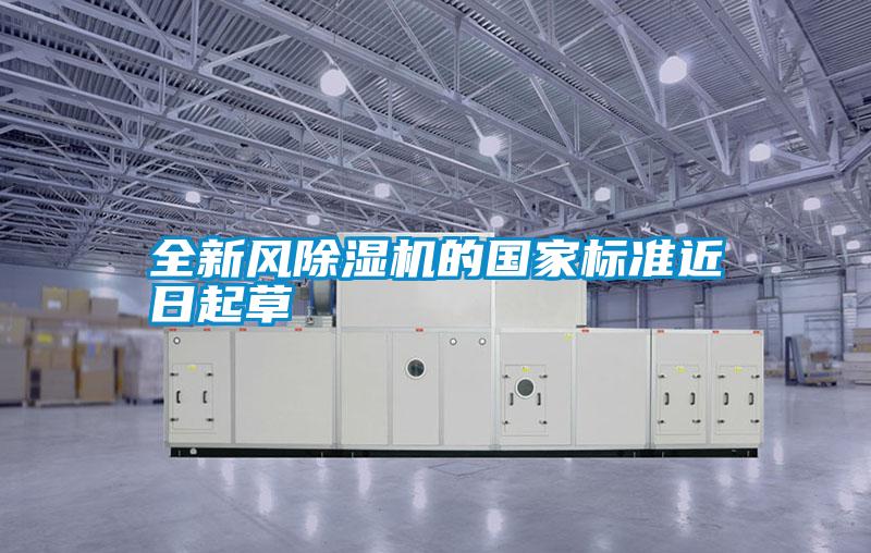 全新風(fēng)除濕機的國家標(biāo)準(zhǔn)近日起草