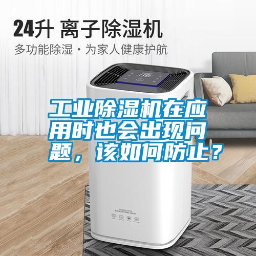 工業除濕機在應用時也會出現問題，該如何防止？