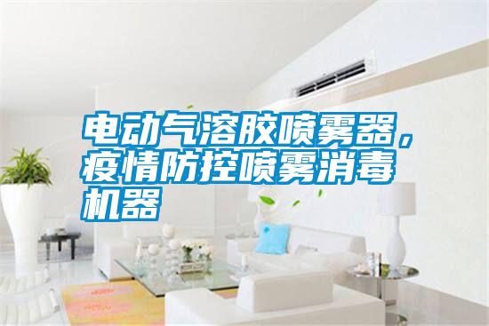 電動氣溶膠噴霧器，疫情防控噴霧消毒機器