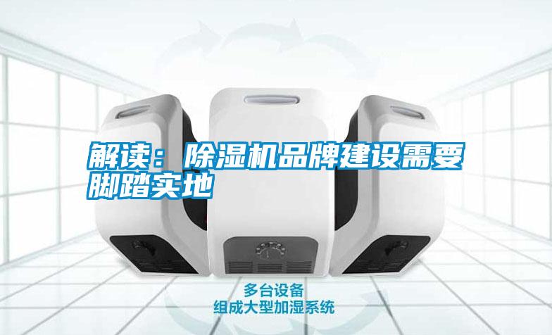 解讀:除濕機(jī)品牌建設(shè)需要腳踏實(shí)地