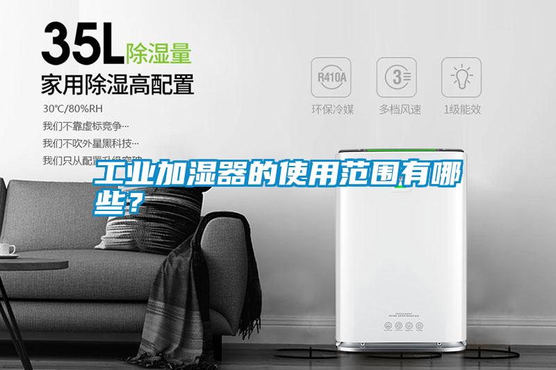 工業加濕器的使用范圍有哪些？