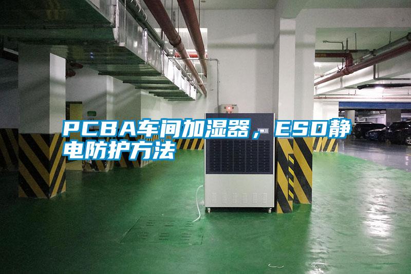 PCBA車間加濕器，ESD靜電防護方法