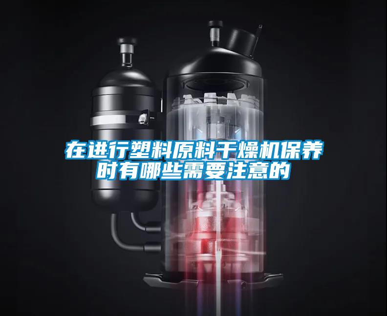 在進行塑料原料干燥機保養時有哪些需要注意的
