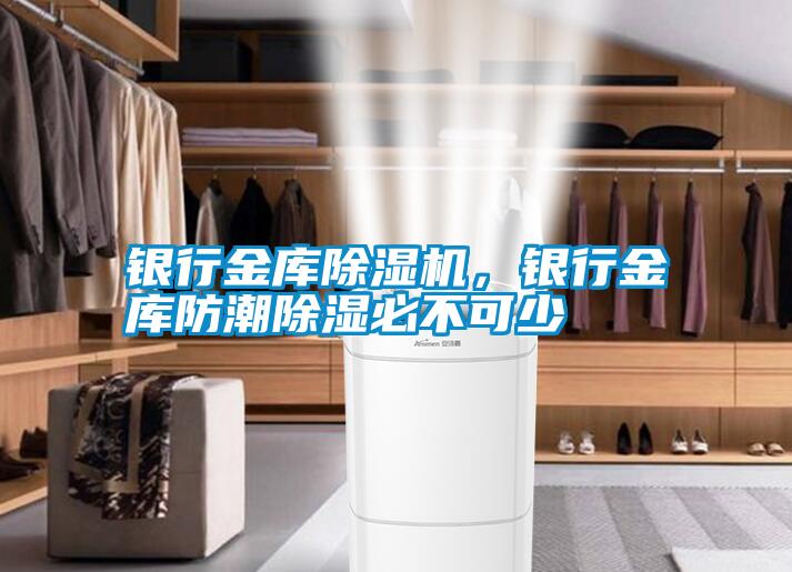 銀行金庫除濕機，銀行金庫防潮除濕必不可少