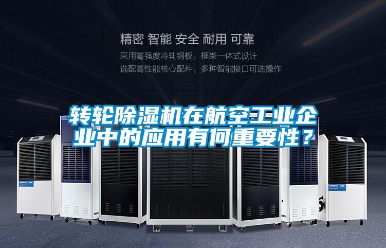 轉輪除濕機在航空工業企業中的應用有何重要性？