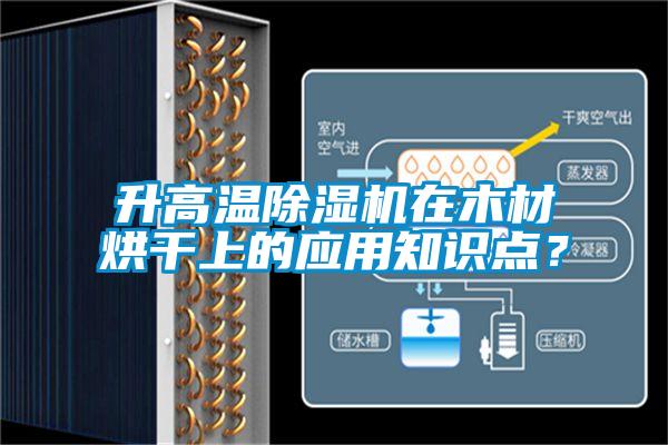 升高溫除濕機(jī)在木材烘干上的應(yīng)用知識點？