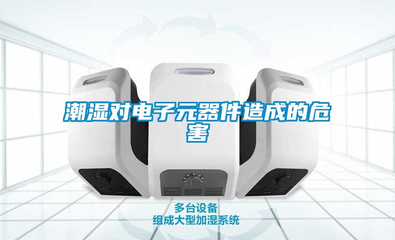 潮濕對電子元器件造成的危害