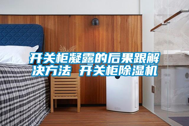 開關柜凝露的后果跟解決方法 開關柜除濕機