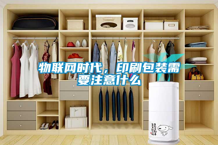 物聯網時代，印刷包裝需要注意什么