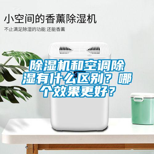 除濕機和空調除濕有什么區別?哪個效果更好?