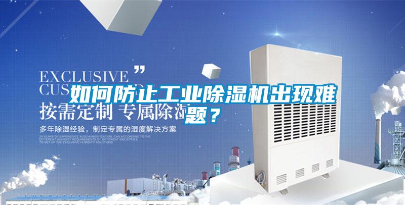 如何防止工業(yè)除濕機(jī)出現(xiàn)難題？