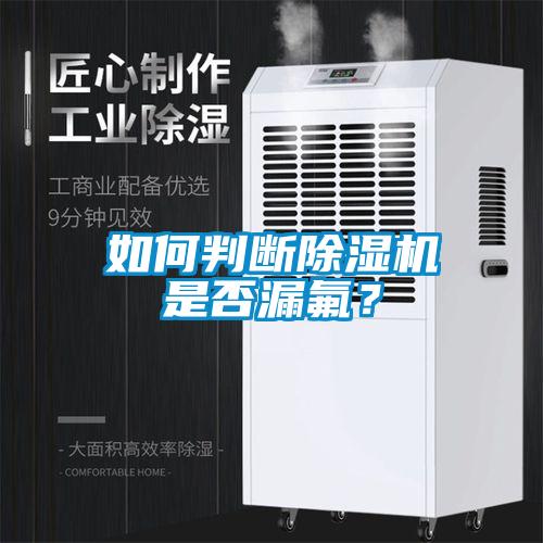 如何判斷除濕機是否漏氟?