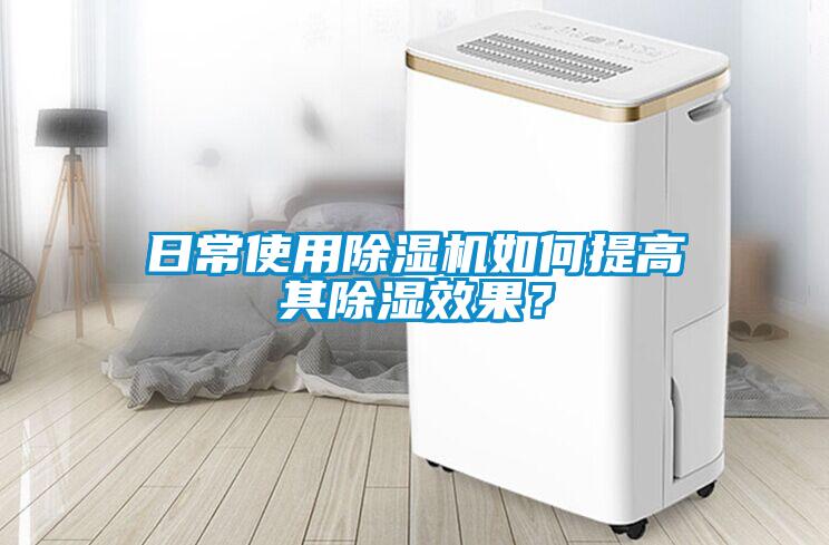 日常使用除濕機如何提高其除濕效果？