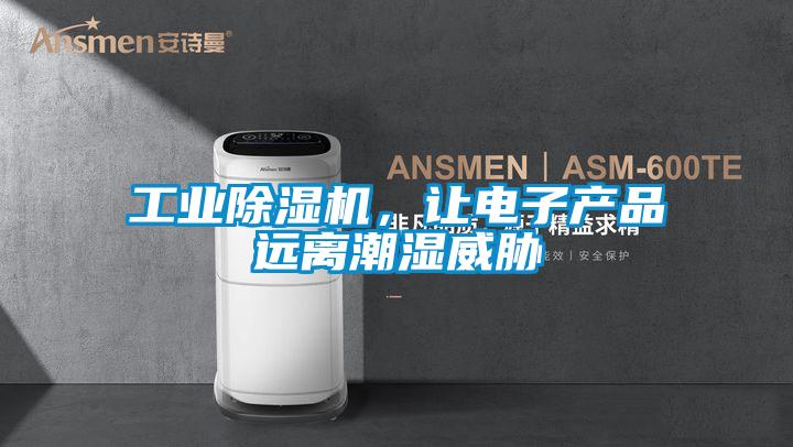 工業(yè)除濕機，讓電子產(chǎn)品遠(yuǎn)離潮濕威脅