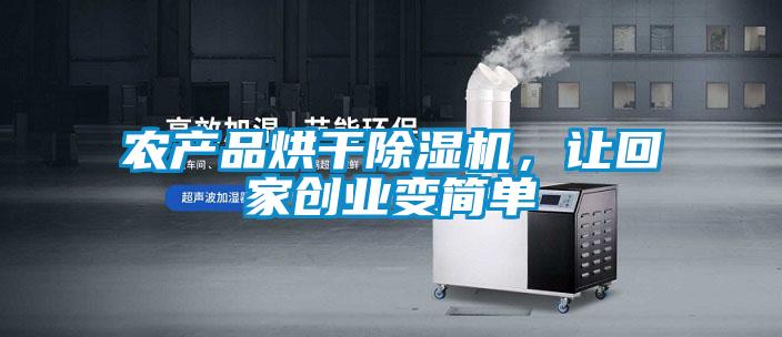 農(nóng)產(chǎn)品烘干除濕機，讓回家創(chuàng)業(yè)變簡單