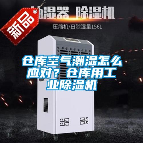 倉庫空氣潮濕怎么應(yīng)對？倉庫用工業(yè)除濕機