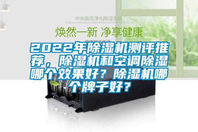 2022年除濕機測評推薦，除濕機和空調除濕哪個效果好？除濕機哪個牌子好？