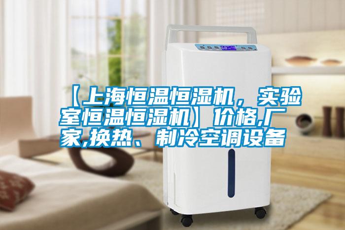 【上海恒溫恒濕機，實驗室恒溫恒濕機】價格,廠家,換熱、制冷空調設備