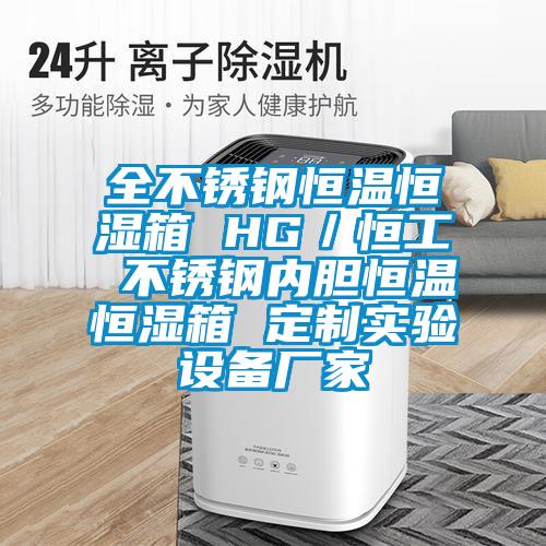 全不銹鋼恒溫恒濕箱 HG/恒工 不銹鋼內(nèi)膽恒溫恒濕箱 定制實驗設(shè)備廠家