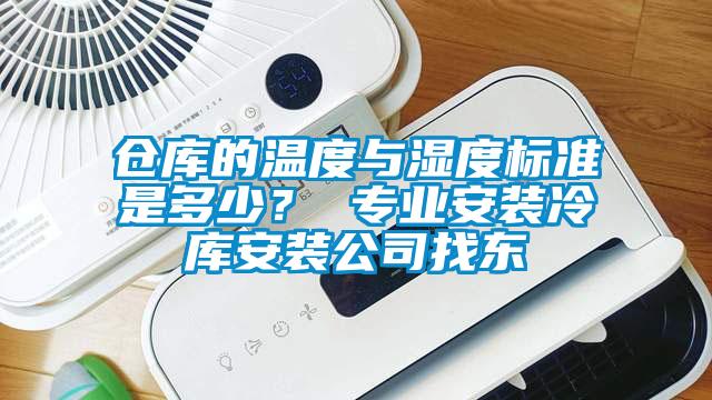 倉(cāng)庫(kù)的溫度與濕度標(biāo)準(zhǔn)是多少？ 專業(yè)安裝冷庫(kù)安裝公司找東