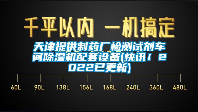 天津提供制藥廠檢測試劑車間除濕機配套設備(快訊！2022已更新)