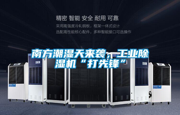 南方潮濕天來(lái)襲，工業(yè)除濕機(jī)“打先鋒”