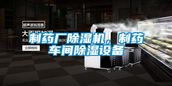 制藥廠除濕機(jī)，制藥車間除濕設(shè)備