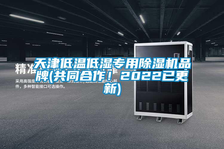 天津低溫低濕專用除濕機品牌(共同合作！2022已更新)