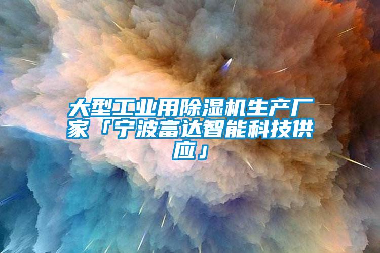 大型工業用除濕機生產廠家「寧波富達智能科技供應」