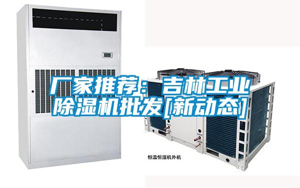 廠家推薦：吉林工業除濕機批發[新動態]
