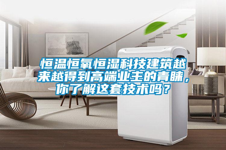 恒溫恒氧恒濕科技建筑越來越得到高端業(yè)主的青睞，你了解這套技術嗎？