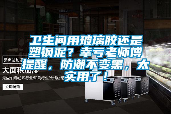 衛(wèi)生間用玻璃膠還是塑鋼泥？幸虧老師傅提醒，防潮不變黑，太實(shí)用了！