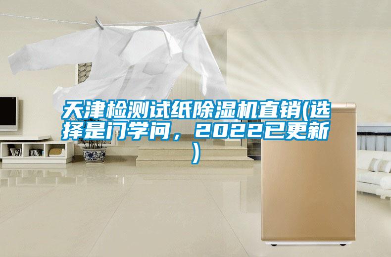 天津檢測(cè)試紙除濕機(jī)直銷(選擇是門(mén)學(xué)問(wèn)，2022已更新)