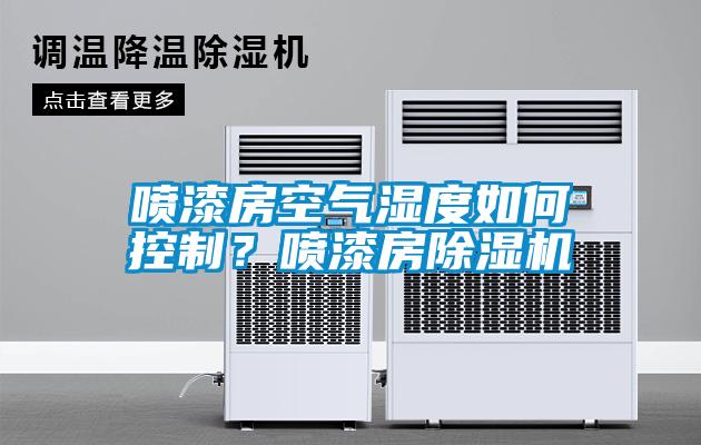 噴漆房空氣濕度如何控制?噴漆房除濕機(jī)