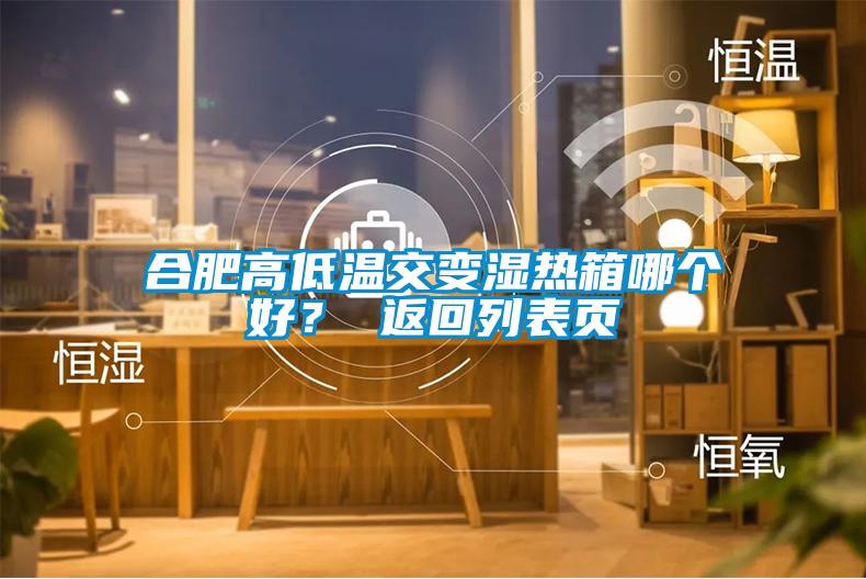 合肥高低溫交變濕熱箱哪個(gè)好? 返回列表頁(yè)