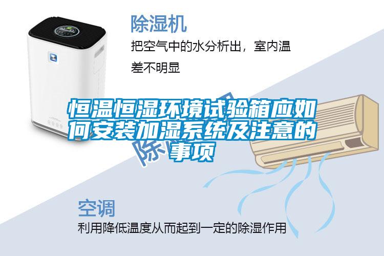 恒溫恒濕環境試驗箱應如何安裝加濕系統及注意的事項