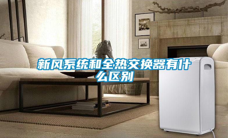 新風系統和全熱交換器有什么區別