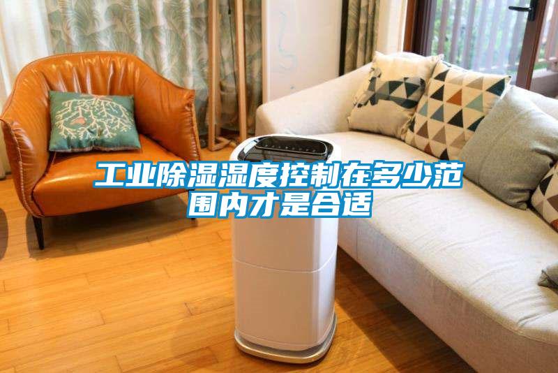 工業除濕濕度控制在多少范圍內才是合適