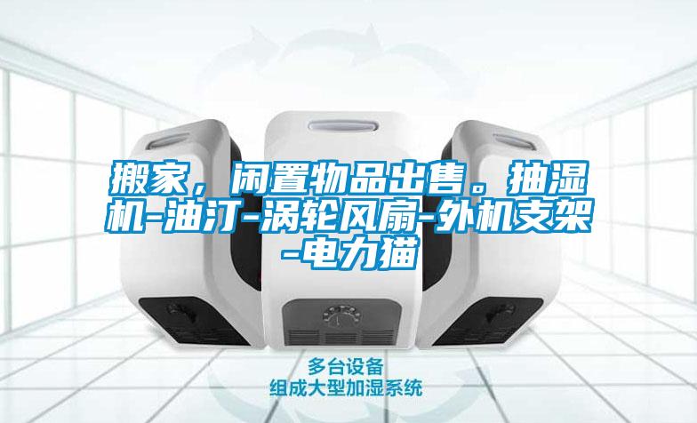 搬家,閑置物品出售。抽濕機-油汀-渦輪風扇-外機支架-電力貓
