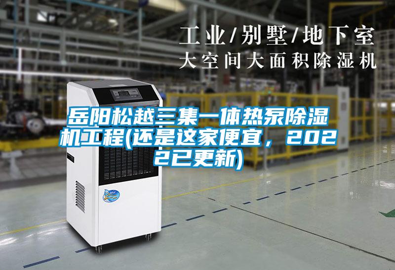 岳陽(yáng)松越三集一體熱泵除濕機(jī)工程(還是這家便宜，2022已更新)