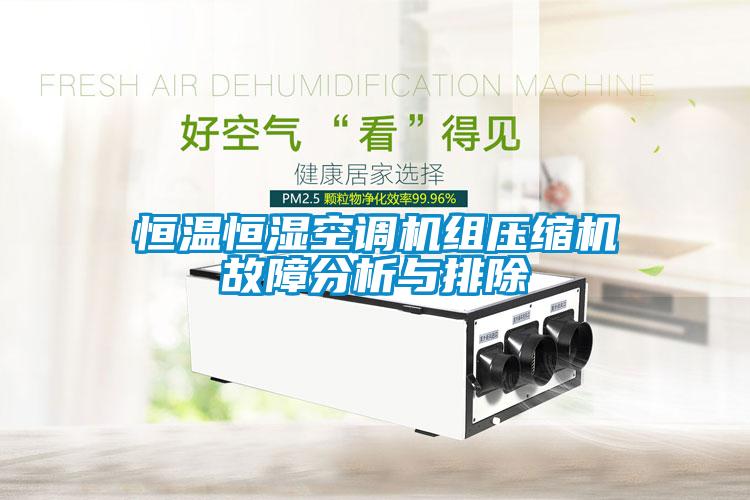 恒溫恒濕空調機組壓縮機故障分析與排除
