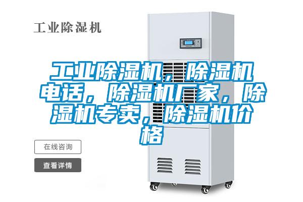 工業(yè)除濕機(jī)，除濕機(jī)電話(huà)，除濕機(jī)廠(chǎng)家，除濕機(jī)專(zhuān)賣(mài)，除濕機(jī)價(jià)格