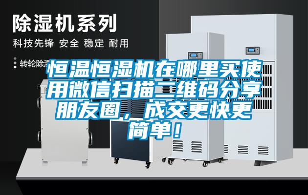 恒溫恒濕機在哪里買使用微信掃描二維碼分享朋友圈，成交更快更簡單！
