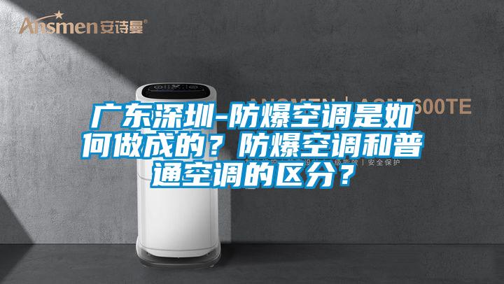 廣東深圳-防爆空調是如何做成的？防爆空調和普通空調的區分？