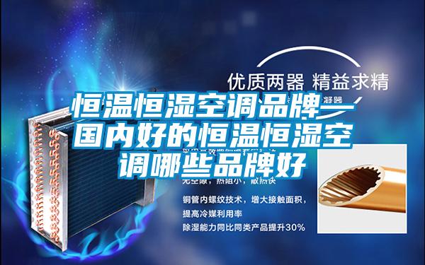 恒溫恒濕空調品牌—國內好的恒溫恒濕空調哪些品牌好