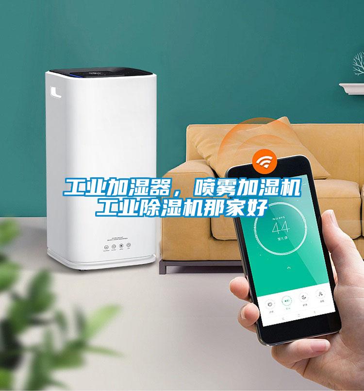 工業(yè)加濕器,噴霧加濕機(jī)工業(yè)除濕機(jī)那家好