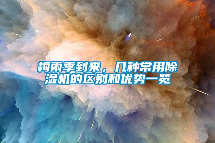 梅雨季到來，幾種常用除濕機的區別和優勢一覽