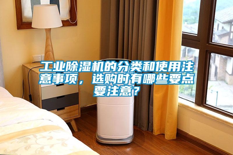 工業除濕機的分類和使用注意事項，選購時有哪些要點要注意？